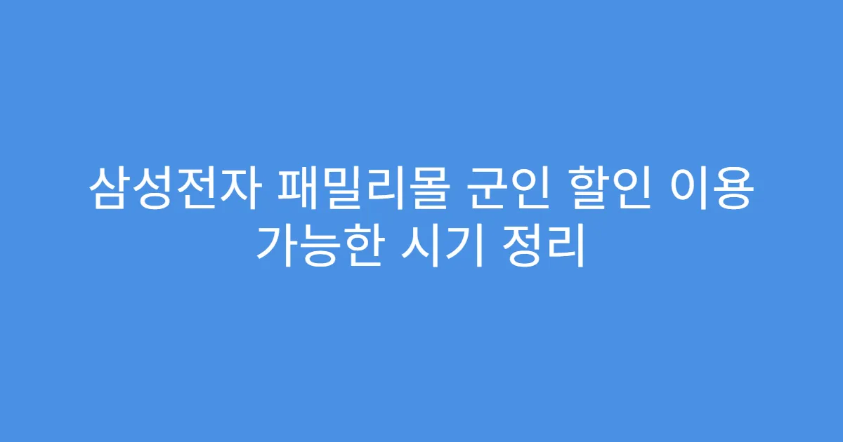 삼성전자 패밀리몰 군인 할인 이용 가능한 시기 정리