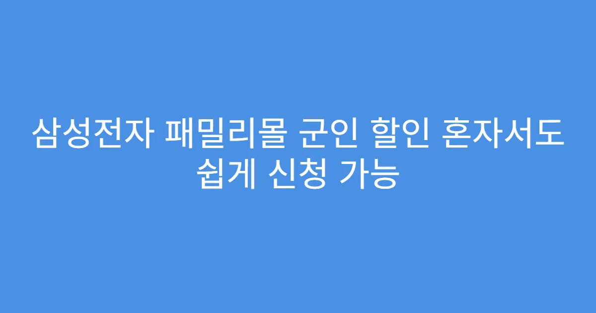 삼성전자 패밀리몰 군인 할인 혼자서도 쉽게 신청 가능