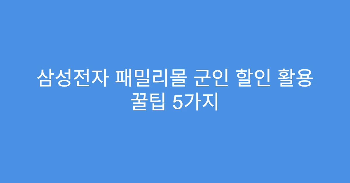 삼성전자 패밀리몰 군인 할인 활용 꿀팁 5가지