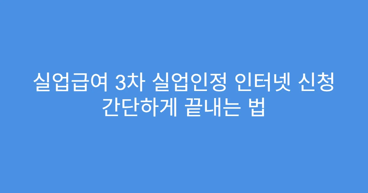 실업급여 3차 실업인정 인터넷 신청 간단하게 끝내는 법
