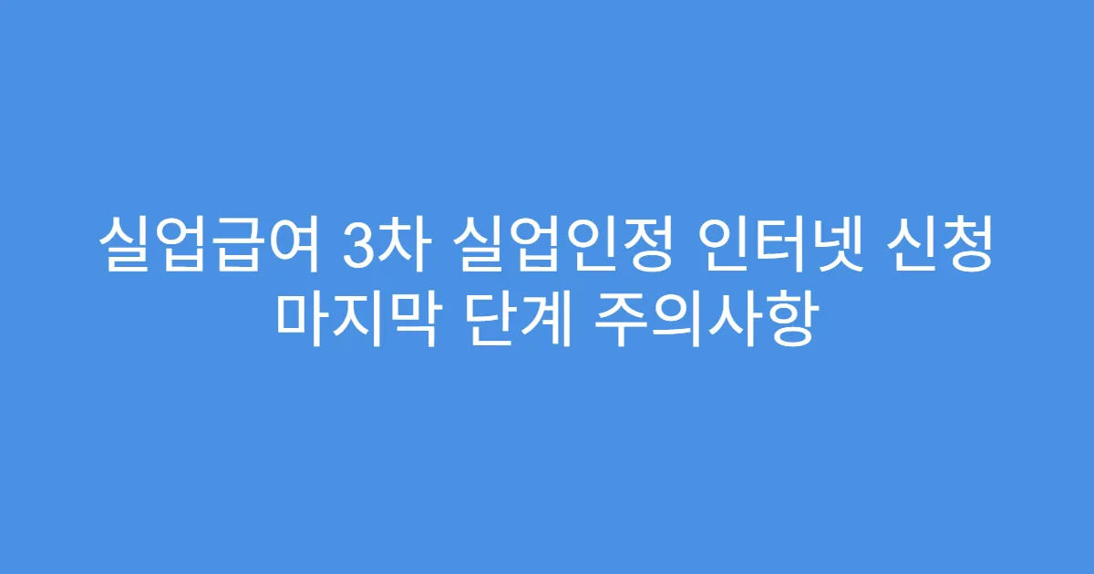 실업급여 3차 실업인정 인터넷 신청 마지막 단계 주의사항
