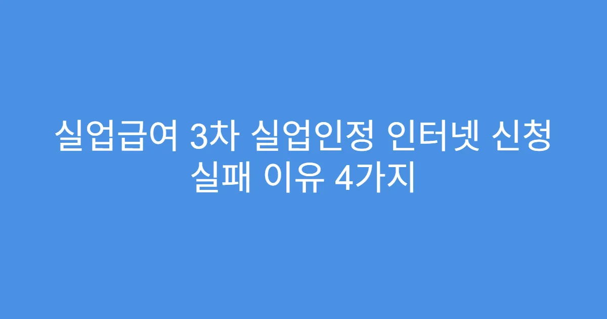 실업급여 3차 실업인정 인터넷 신청 실패 이유 4가지