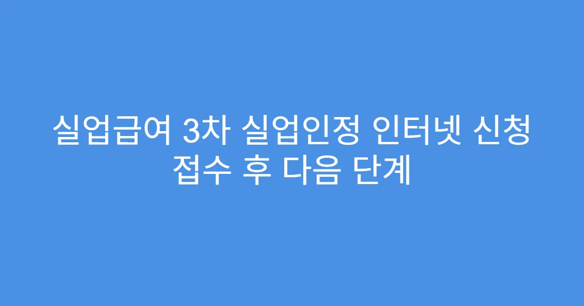 실업급여 3차 실업인정 인터넷 신청 접수 후 다음 단계