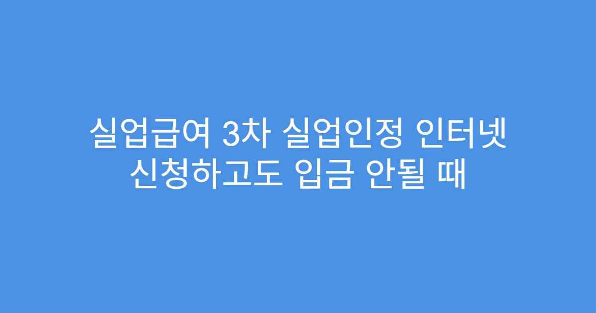 실업급여 3차 실업인정 인터넷 신청하고도 입금 안될 때