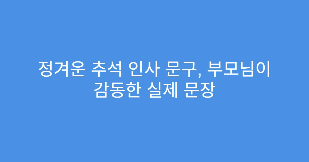 정겨운 추석 인사 문구, 부모님이 감동한 실제 문장