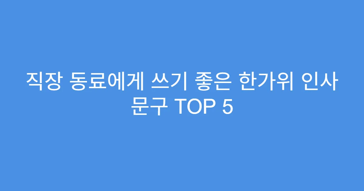 직장 동료에게 쓰기 좋은 한가위 인사 문구 TOP 5