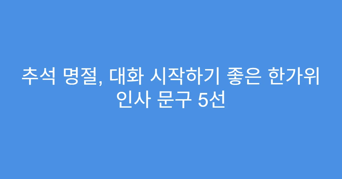 추석 명절, 대화 시작하기 좋은 한가위 인사 문구 5선
