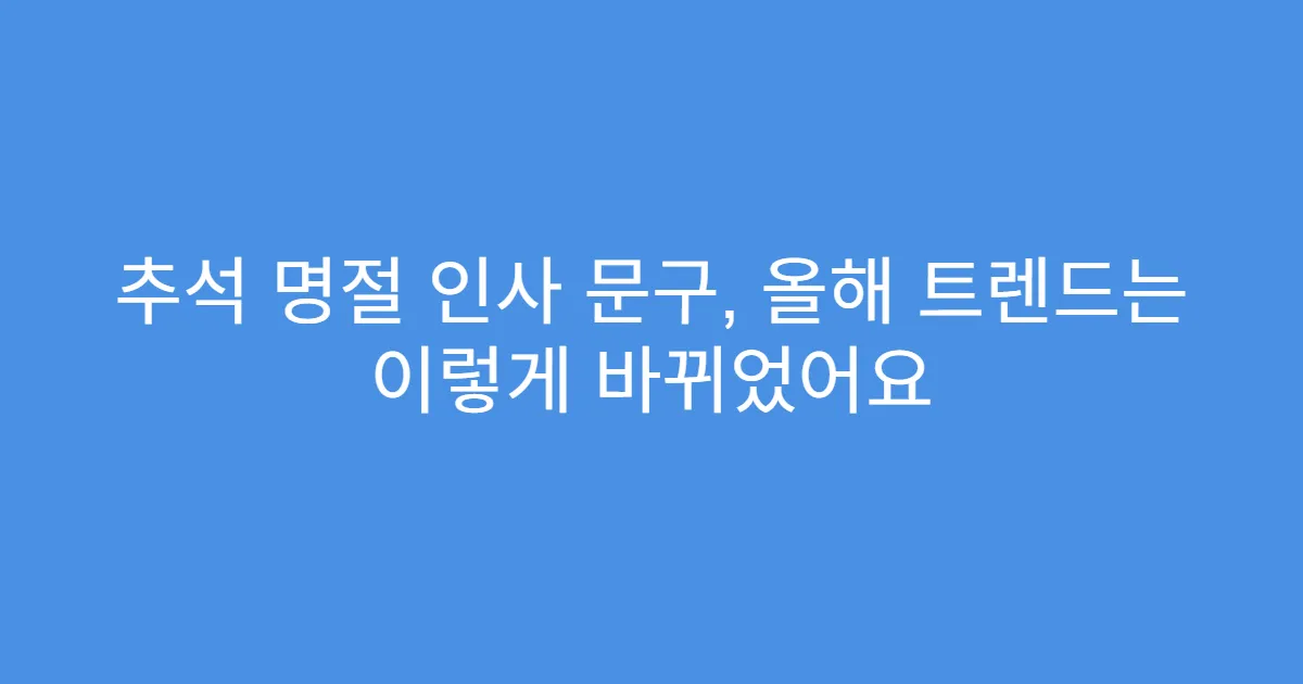 추석 명절 인사 문구, 올해 트렌드는 이렇게 바뀌었어요