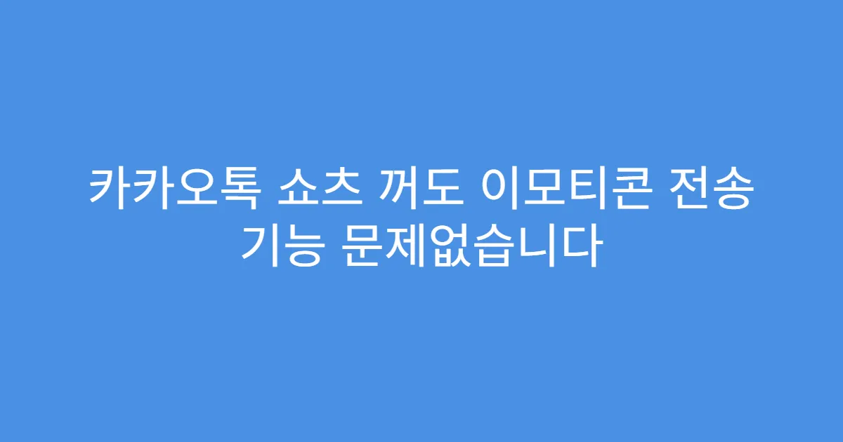 카카오톡 쇼츠 꺼도 이모티콘 전송 기능 문제없습니다