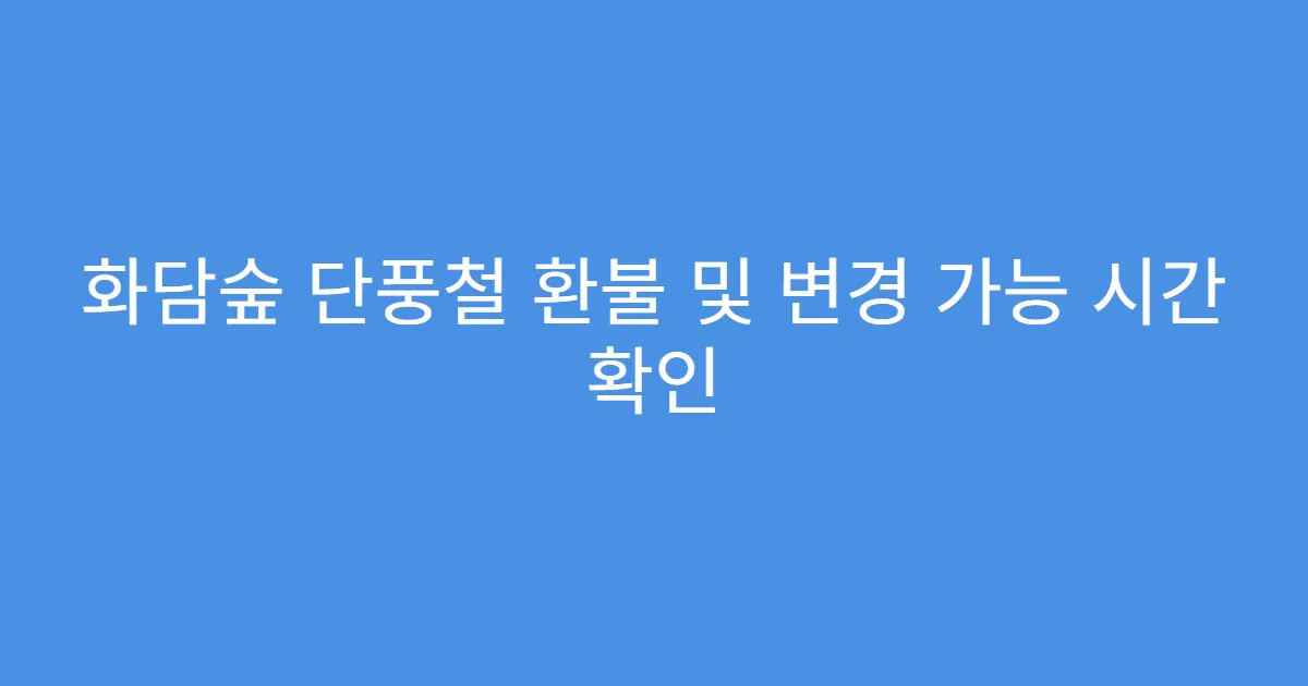 화담숲 단풍철 환불 및 변경 가능 시간 확인