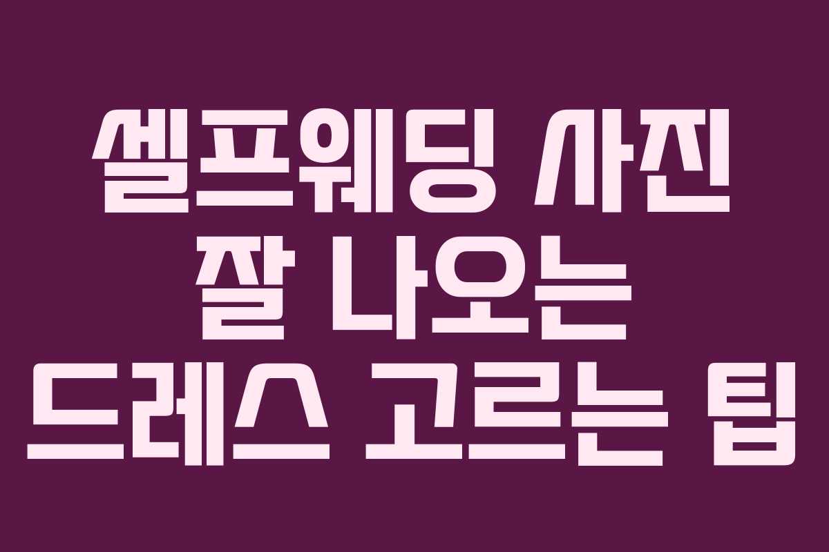 셀프웨딩 사진 잘 나오는 드레스 고르는 팁