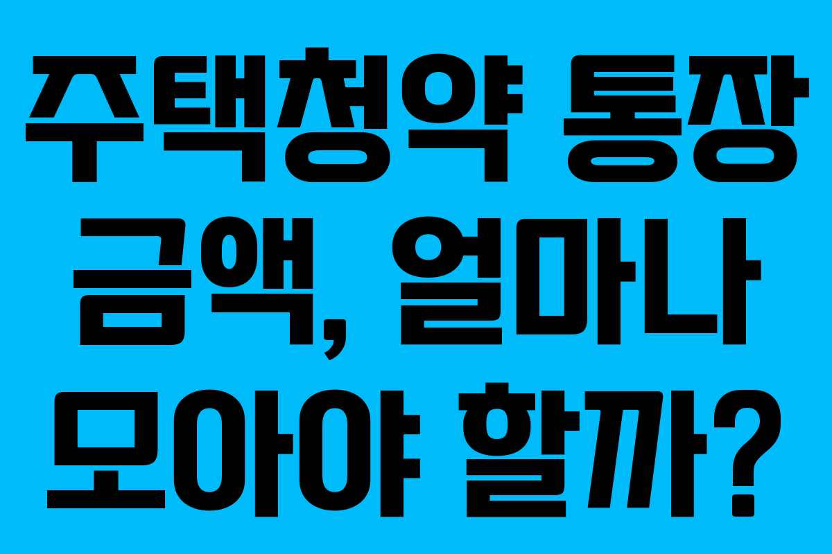 주택청약 통장 금액, 얼마나 모아야 할까?