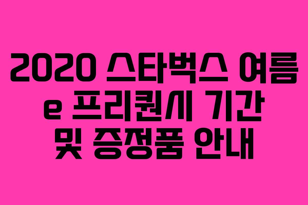 2020 스타벅스 여름 e 프리퀀시 기간 및 증정품 안내 2020 스타벅스 여름 e 프리퀀시 기간 및 증정품 안내