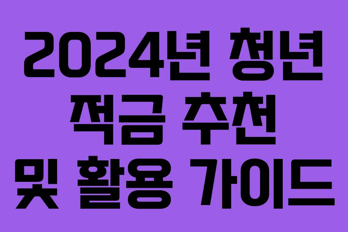 2024년 청년 적금 추천 및 활용 가이드 2024년 청년 적금 추천 및 활용 가이드