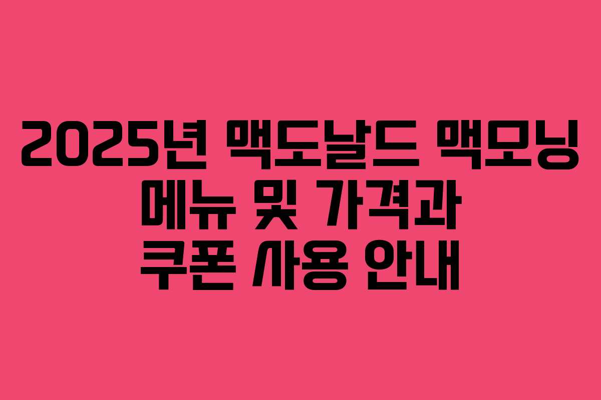 2025년 맥도날드 맥모닝 메뉴 및 가격과 쿠폰 사용 안내 2025년 맥도날드 맥모닝 메뉴 및 가격과 쿠폰 사용 안내