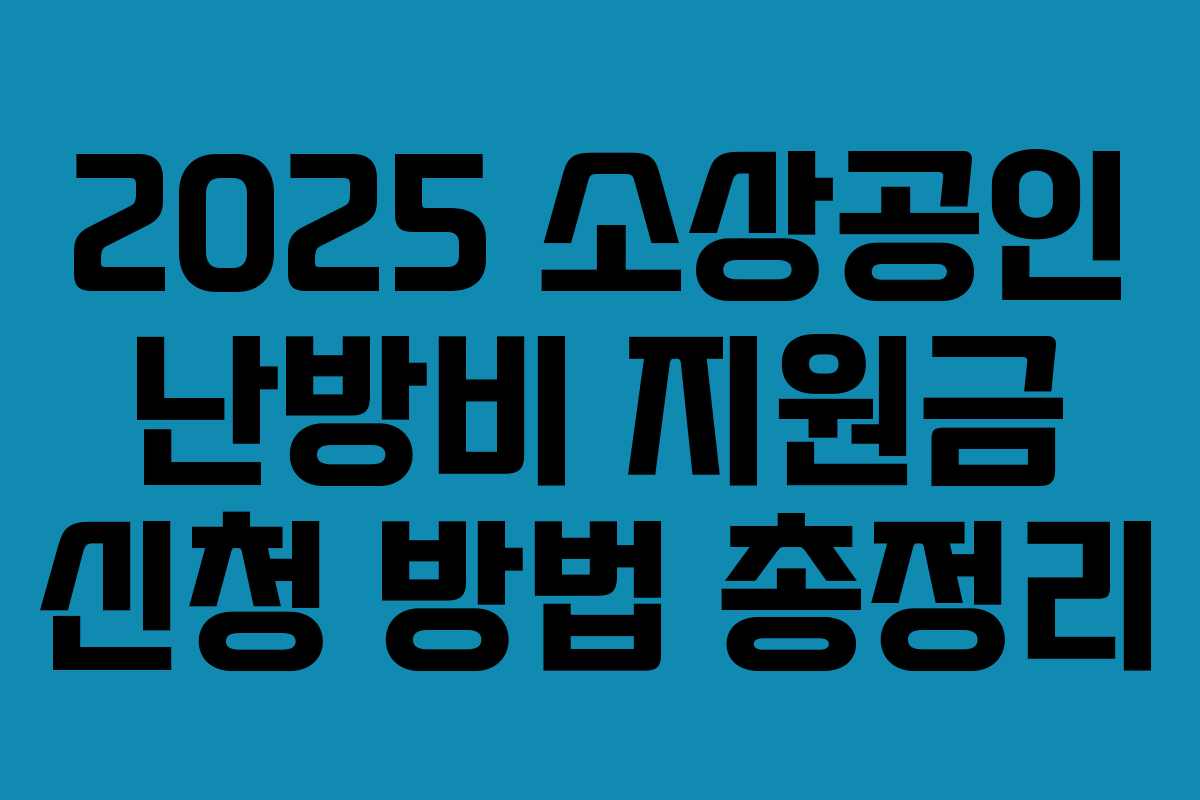 2025 소상공인 난방비 지원금 신청 방법 총정리 2025 소상공인 난방비 지원금 신청 방법 총정리