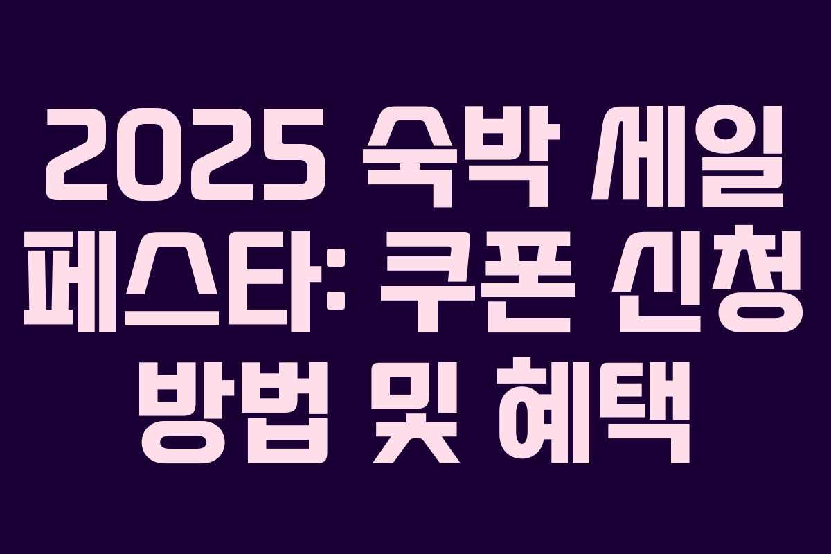 2025 숙박 세일 페스타: 쿠폰 신청 방법 및 혜택 2025 숙박 세일 페스타: 쿠폰 신청 방법 및 혜택