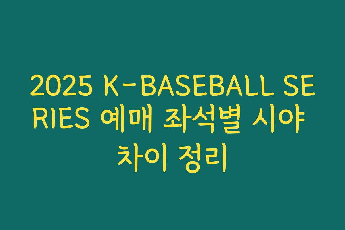 2025 K-BASEBALL SERIES 예매 좌석별 시야 차이 정리 2025 K-BASEBALL SERIES 예매 좌석별 시야 차이 정리