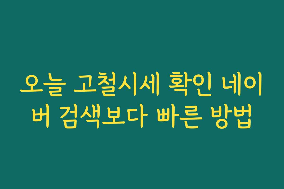 오늘 고철시세 확인 네이버 검색보다 빠른 방법 오늘 고철시세 확인 네이버 검색보다 빠른 방법