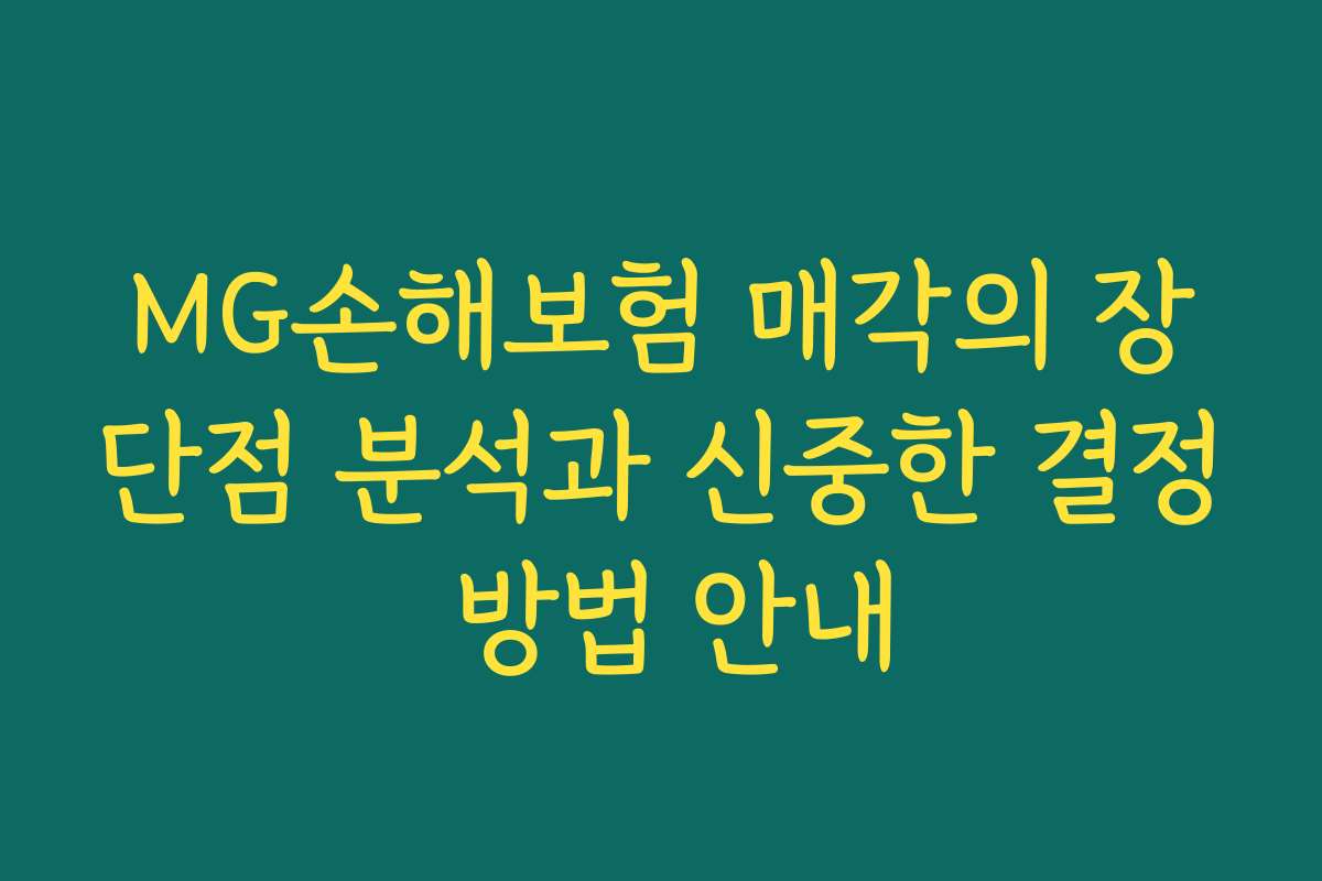 MG손해보험 매각의 장단점 분석과 신중한 결정 방법 안내