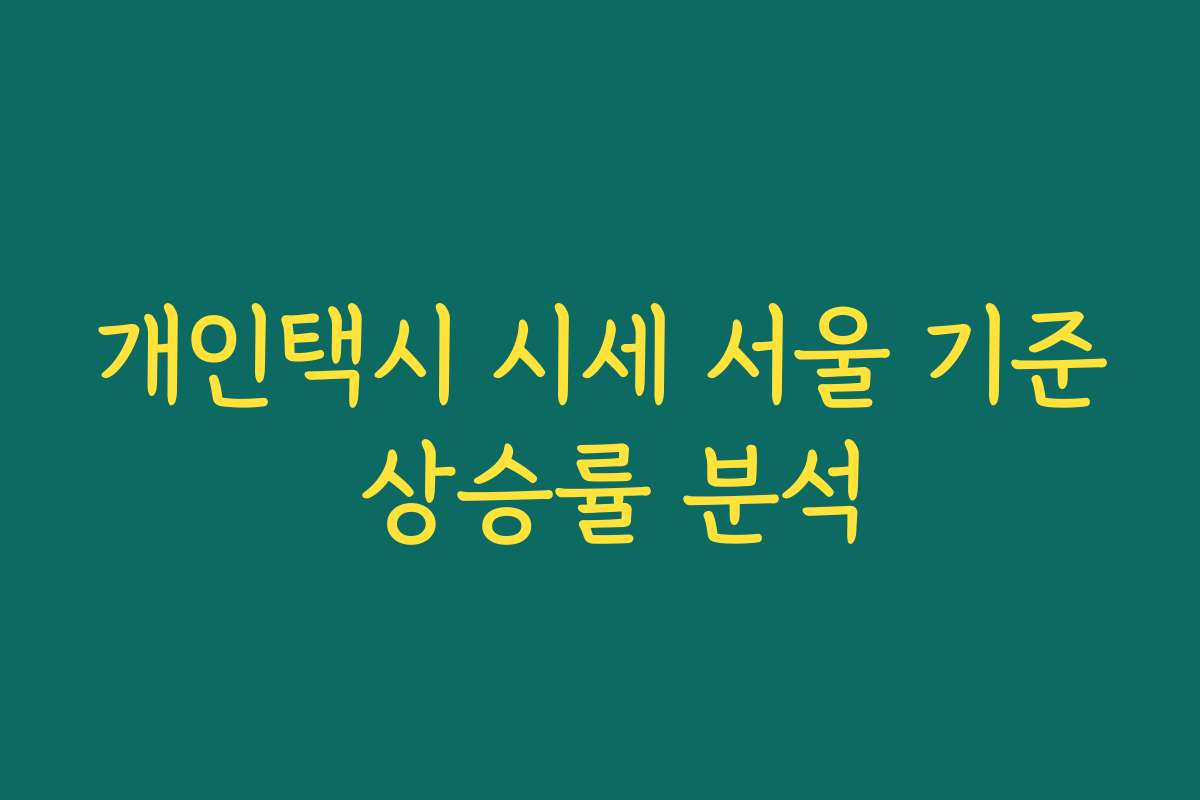 개인택시 시세 서울 기준 상승률 분석 개인택시 시세 서울 기준 상승률 분석