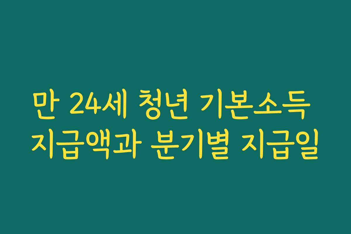 만 24세 청년 기본소득 지급액과 분기별 지급일