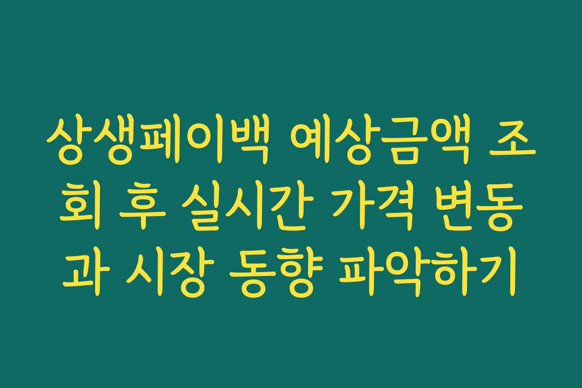 상생페이백 예상금액 조회 후 실시간 가격 변동과 시장 동향 파악하기
