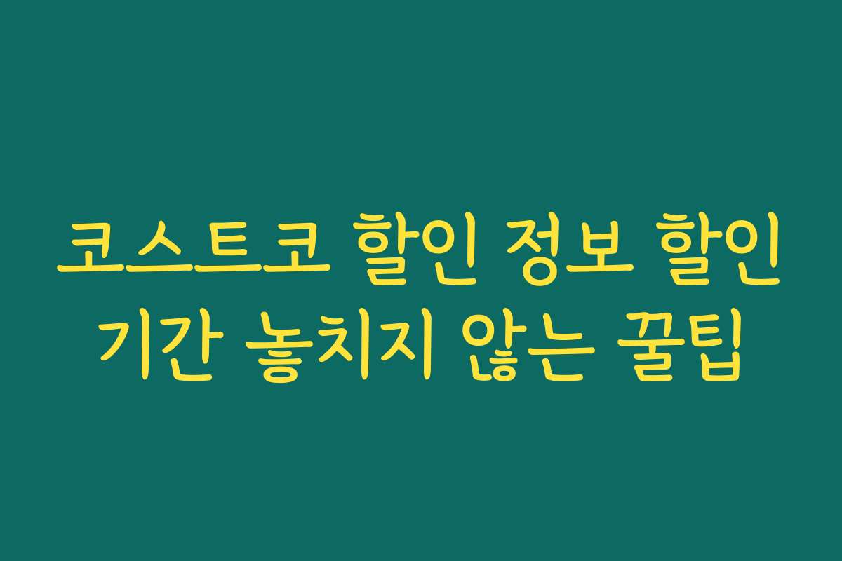 코스트코 할인 정보 할인기간 놓치지 않는 꿀팁