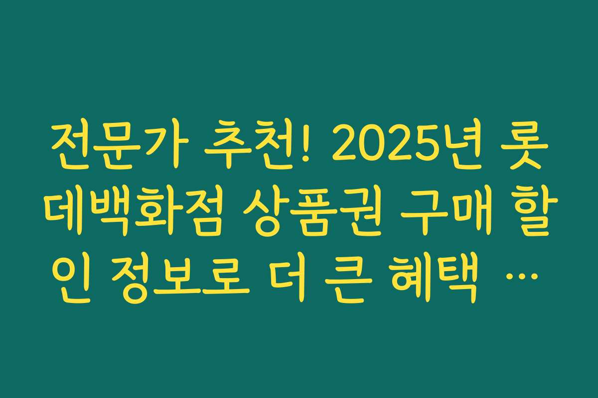 전문가 추천! 2025년 롯데백화점 상품권 구매 할인 정보로 더 큰 혜택 누리기