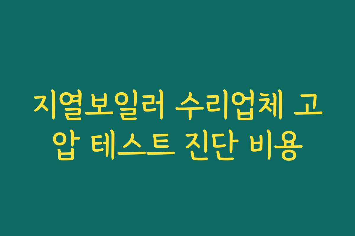 지열보일러 수리업체 고압 테스트 진단 비용 지열보일러 수리업체 고압 테스트 진단 비용