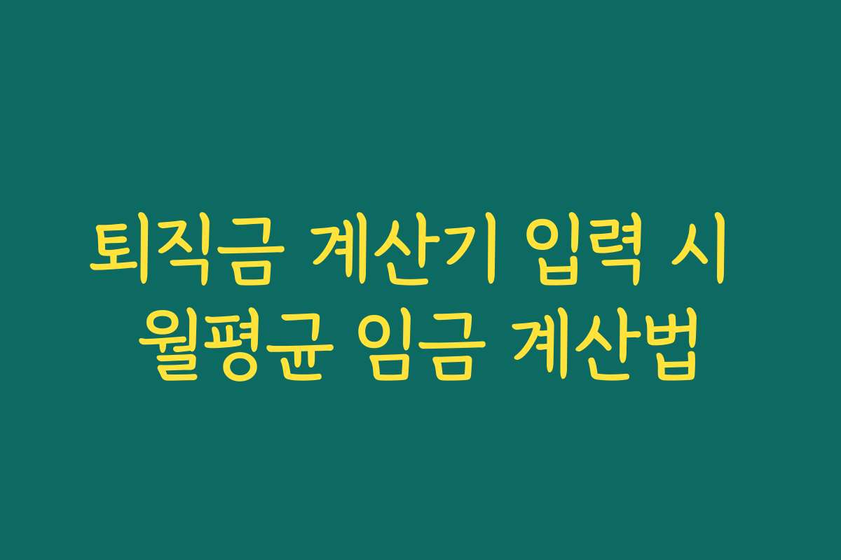 퇴직금 계산기 입력 시 월평균 임금 계산법 퇴직금 계산기 입력 시 월평균 임금 계산법
