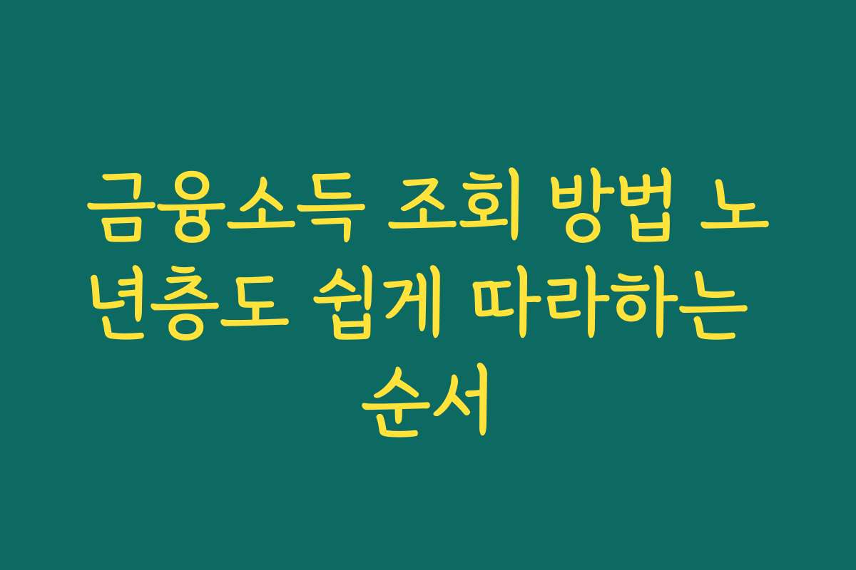 금융소득 조회 방법 노년층도 쉽게 따라하는 순서