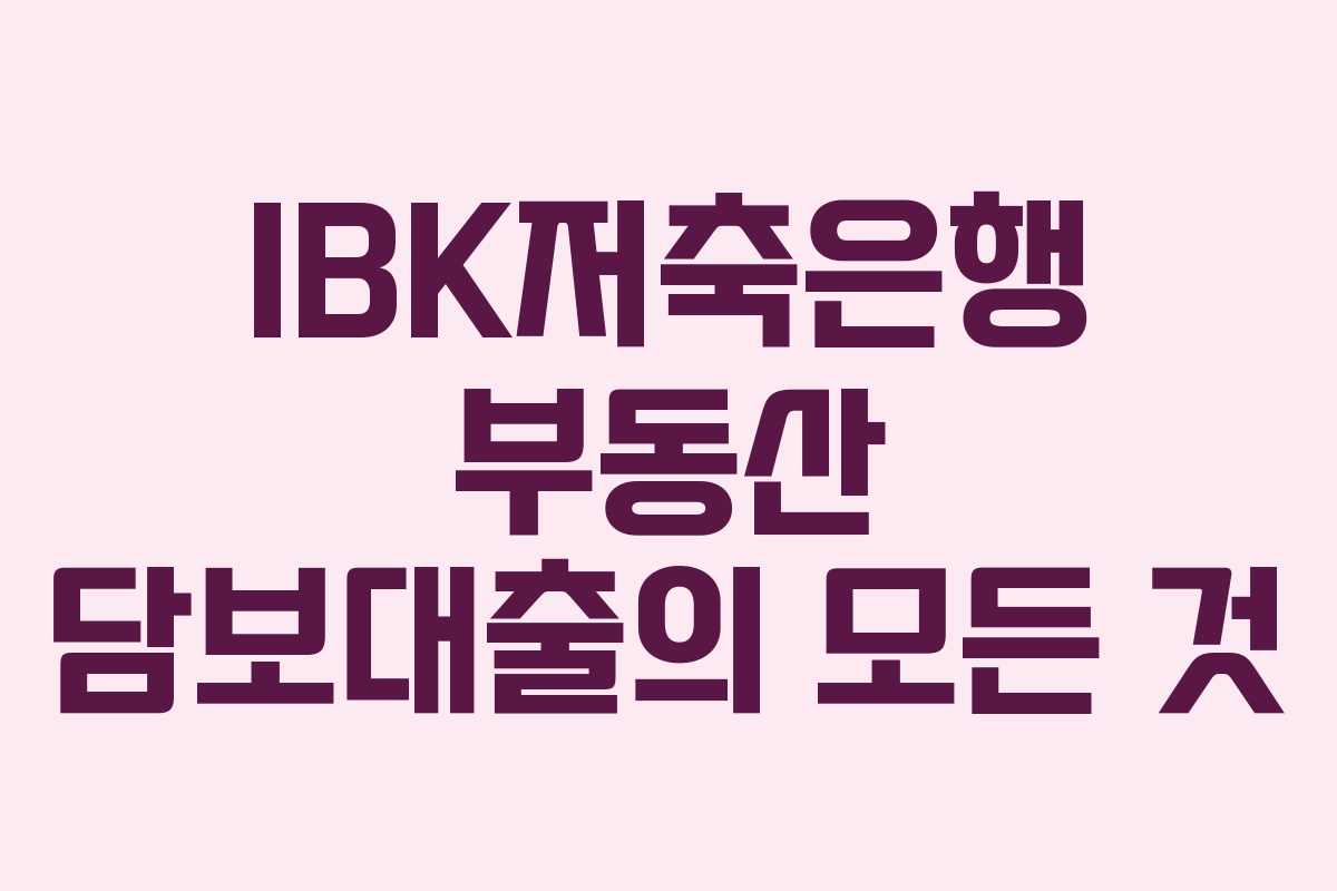 IBK저축은행 부동산 담보대출의 모든 것
