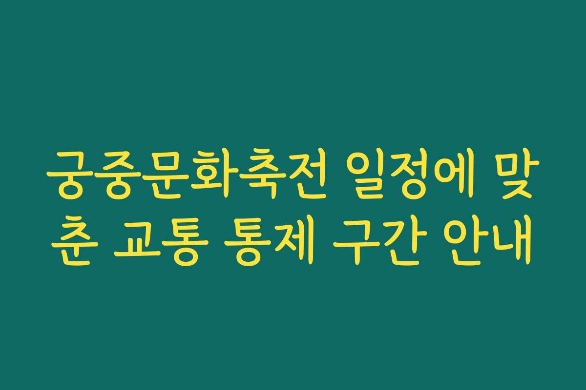 궁중문화축전 일정에 맞춘 교통 통제 구간 안내