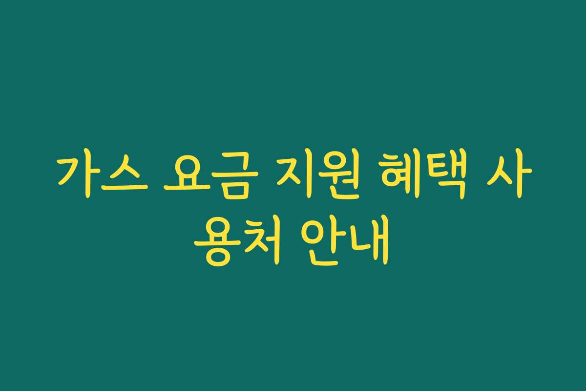 가스 요금 지원 혜택 사용처 안내 가스 요금 지원 혜택 사용처 안내