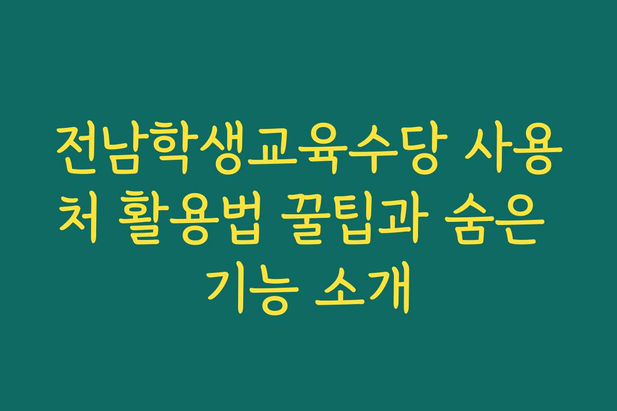 전남학생교육수당 사용처 활용법 꿀팁과 숨은 기능 소개