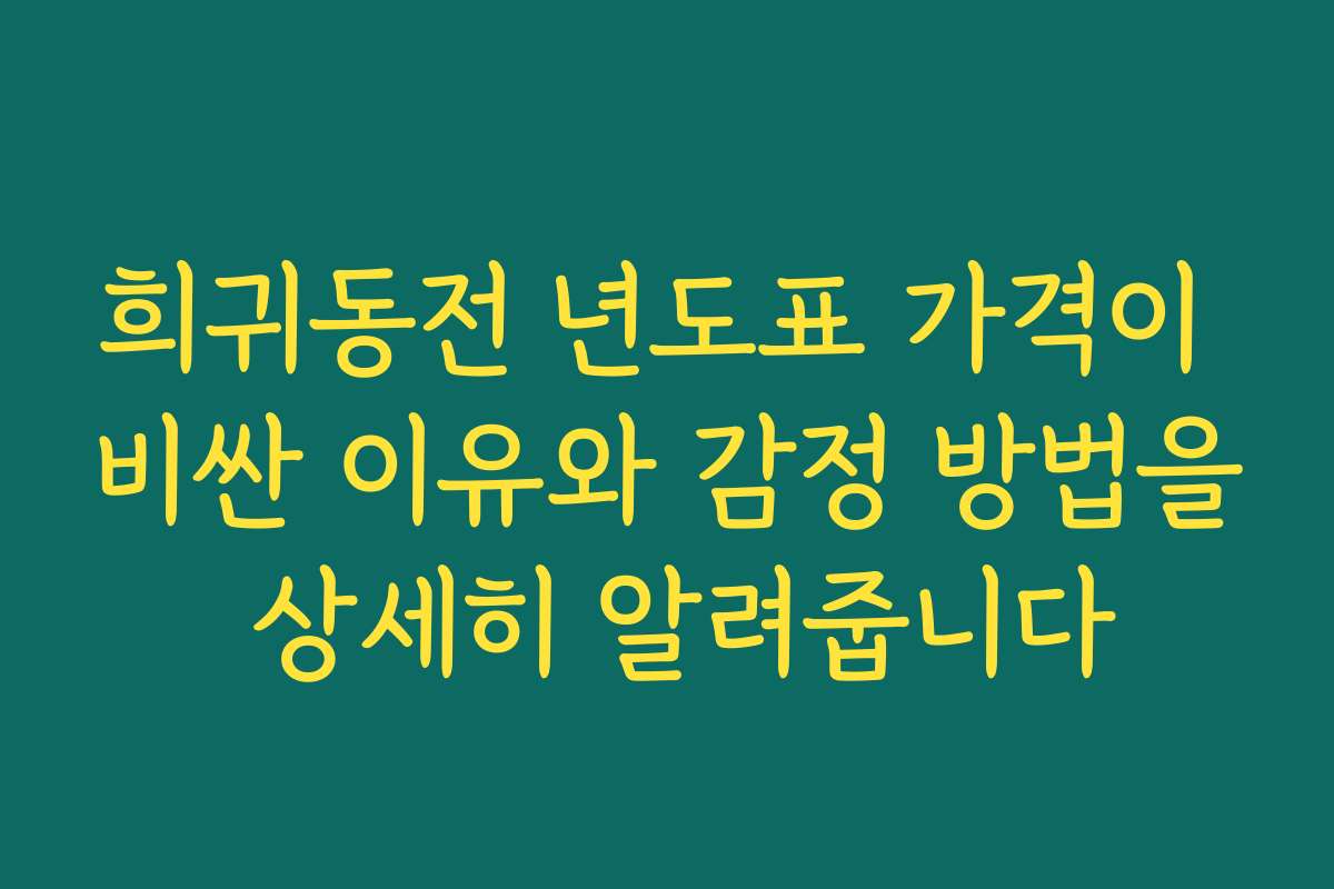 희귀동전 년도표 가격이 비싼 이유와 감정 방법을 상세히 알려줍니다