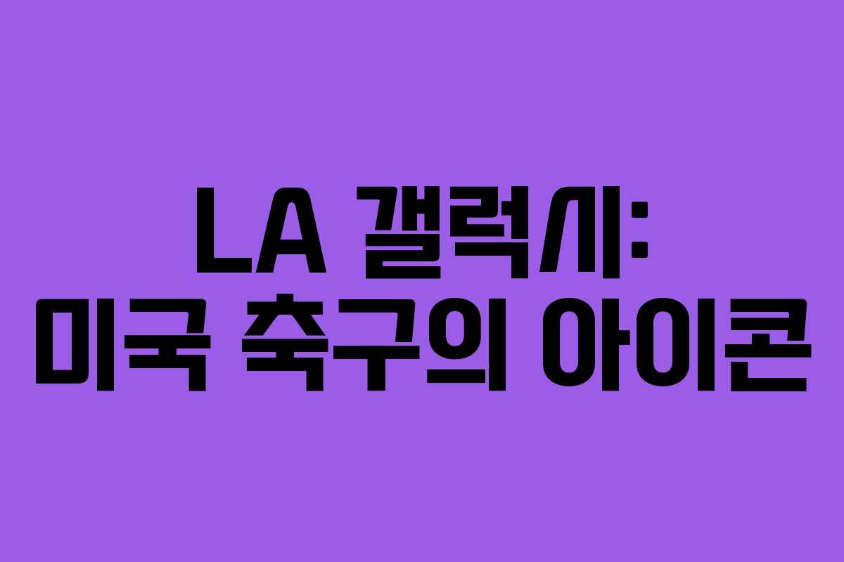 LA 갤럭시: 미국 축구의 아이콘 LA 갤럭시: 미국 축구의 아이콘