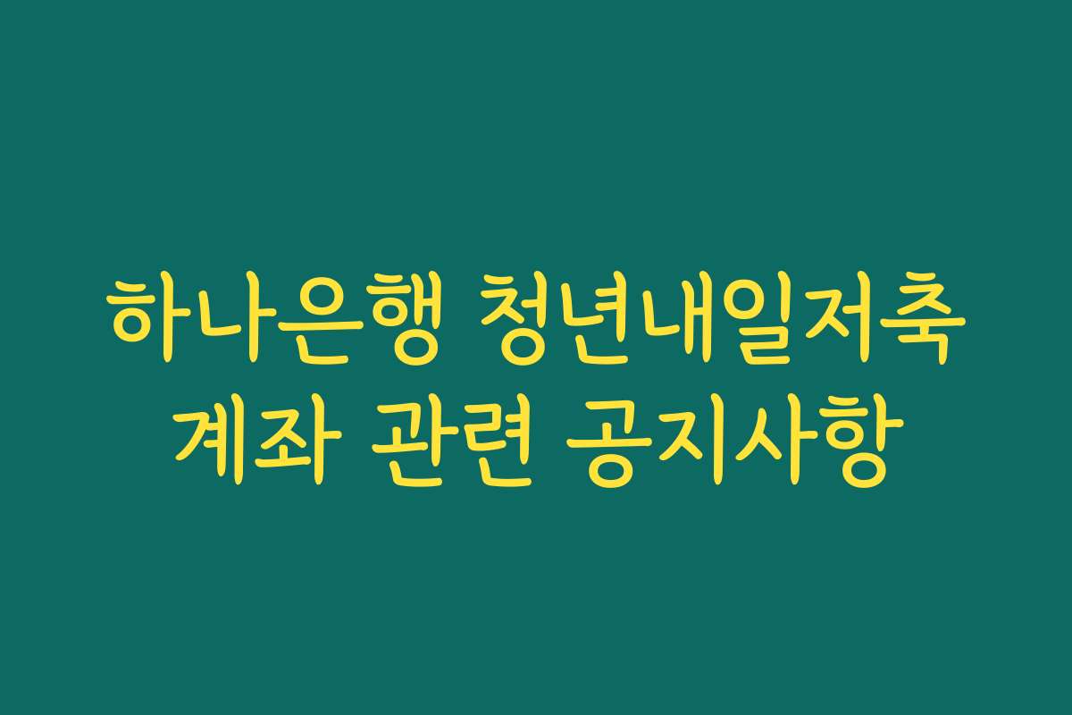 하나은행 청년내일저축계좌 관련 공지사항