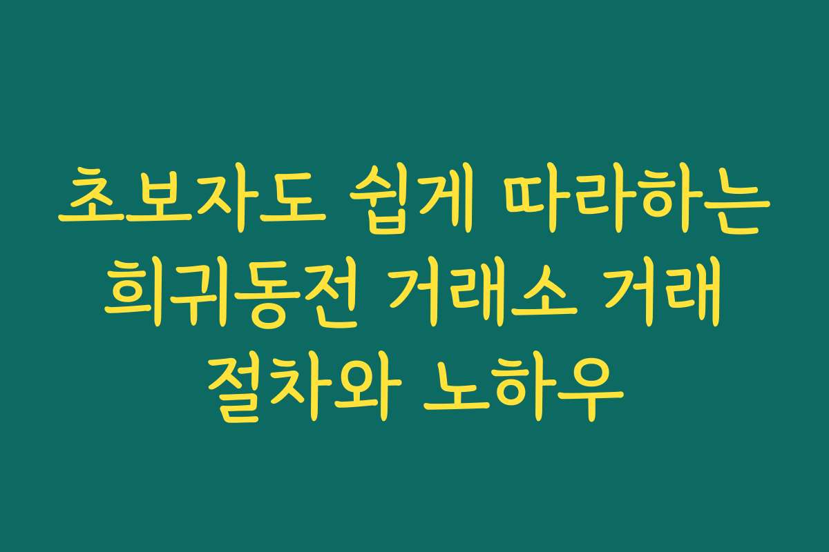초보자도 쉽게 따라하는 희귀동전 거래소 거래 절차와 노하우