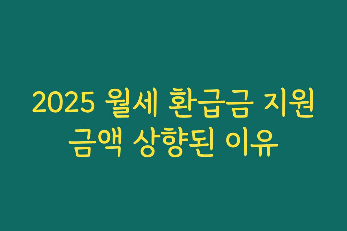 2025 월세 환급금 지원금액 상향된 이유