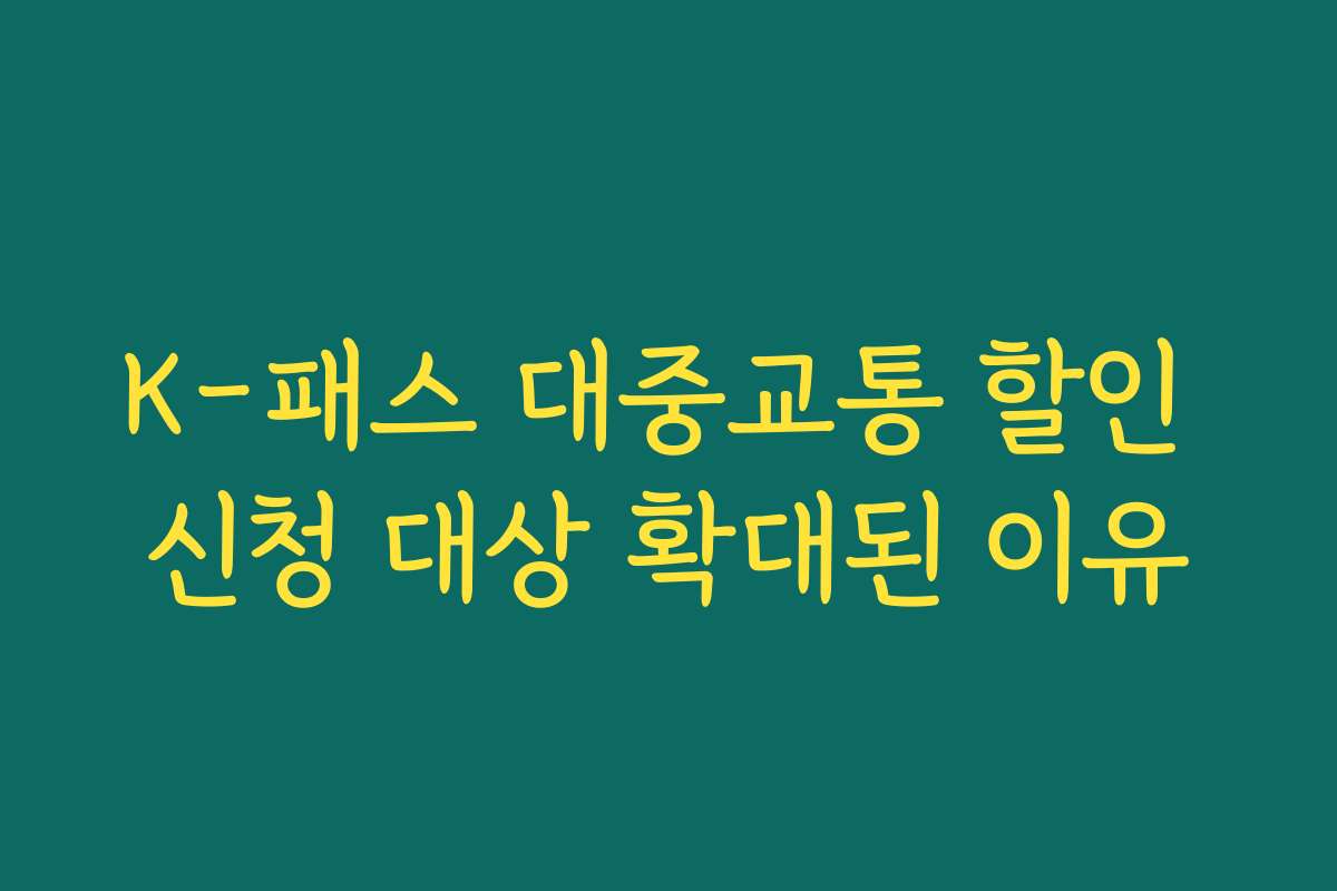 K-패스 대중교통 할인 신청 대상 확대된 이유 K-패스 대중교통 할인 신청 대상 확대된 이유