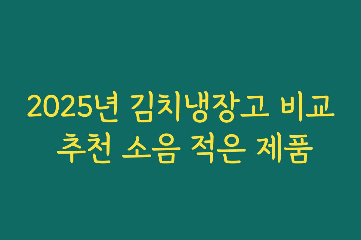 2025년 김치냉장고 비교 추천 소음 적은 제품