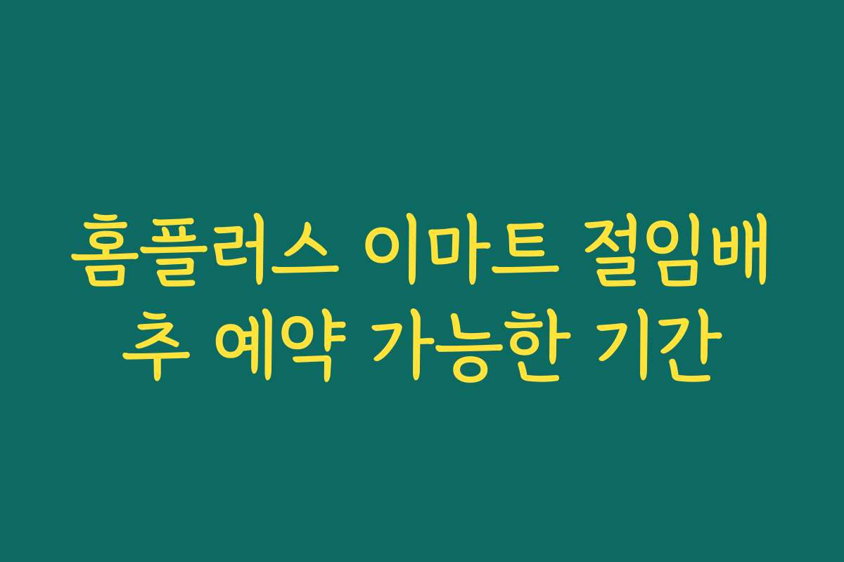 홈플러스 이마트 절임배추 예약 가능한 기간