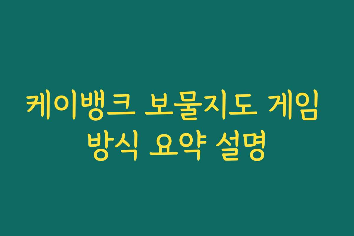 케이뱅크 보물지도 게임 방식 요약 설명 케이뱅크 보물지도 게임 방식 요약 설명