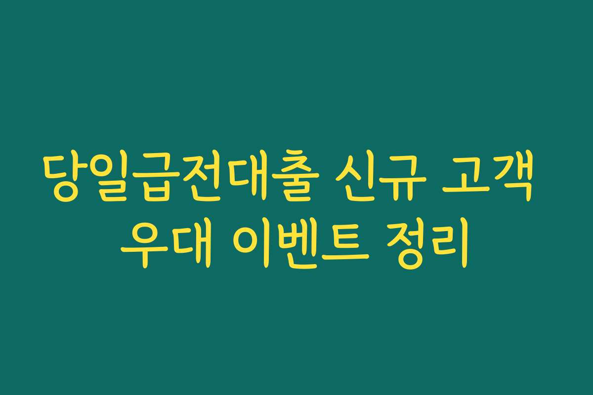 당일급전대출 신규 고객 우대 이벤트 정리