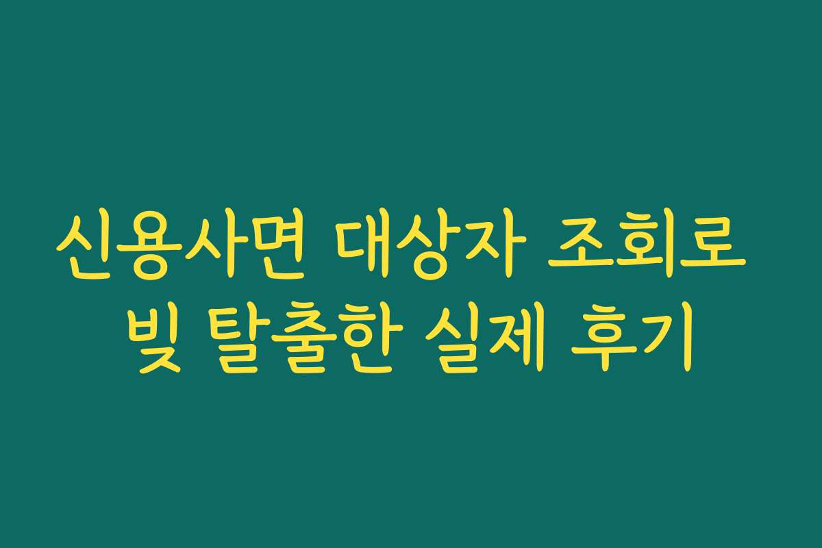 신용사면 대상자 조회로 빚 탈출한 실제 후기