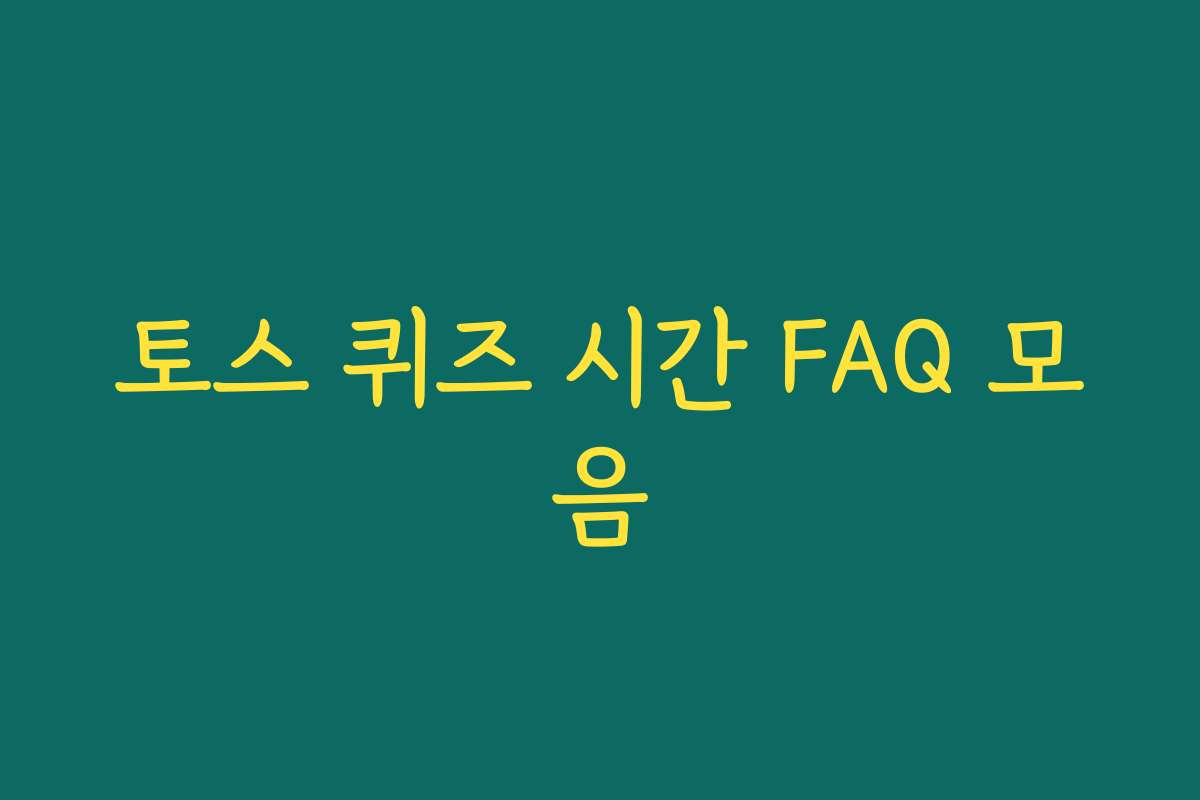 토스 퀴즈 시간 FAQ 모음 토스 퀴즈 시간 FAQ 모음