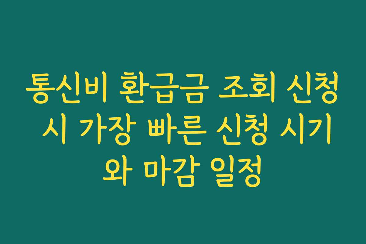 통신비 환급금 조회 신청 시 가장 빠른 신청 시기와 마감 일정