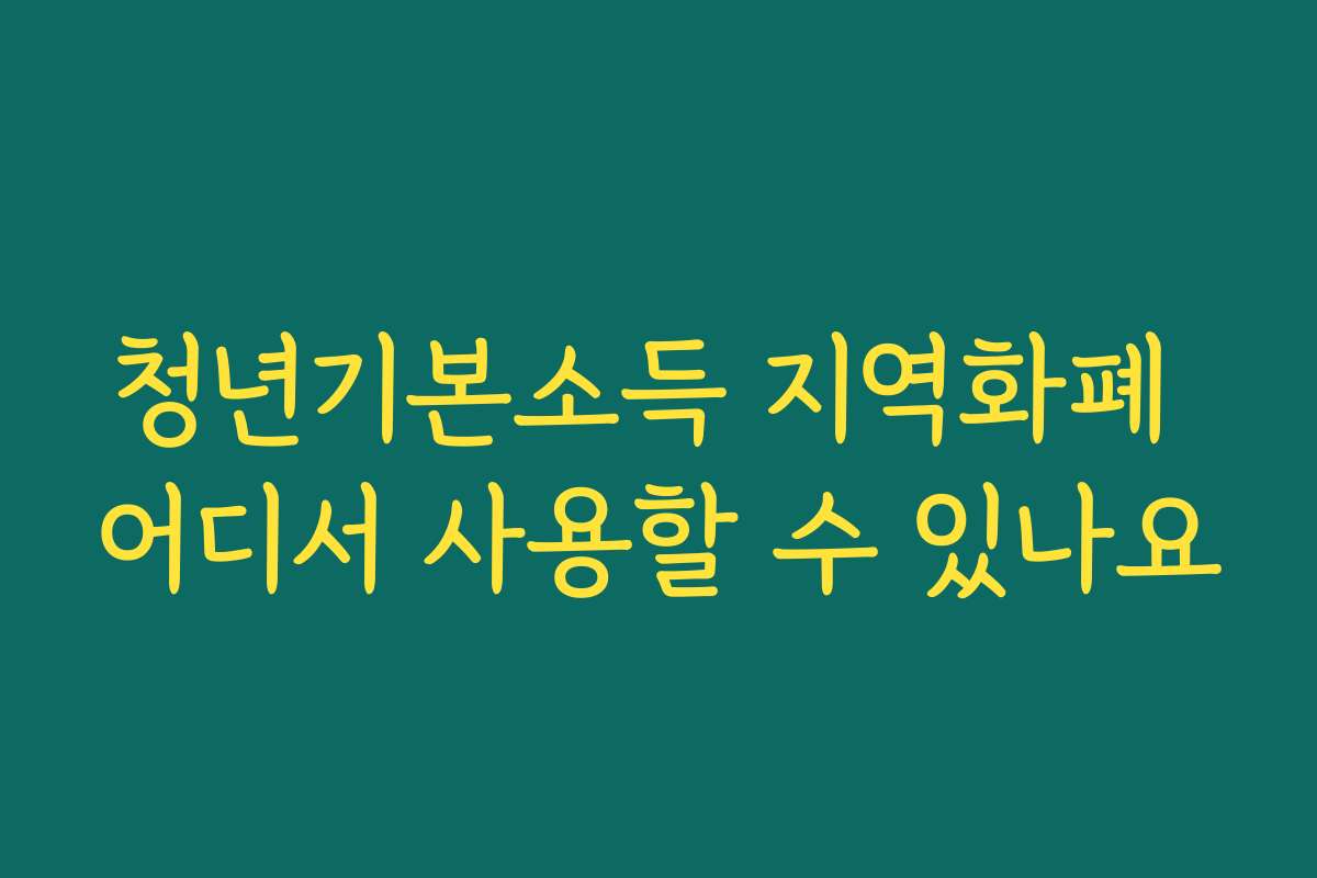 청년기본소득 지역화폐 어디서 사용할 수 있나요